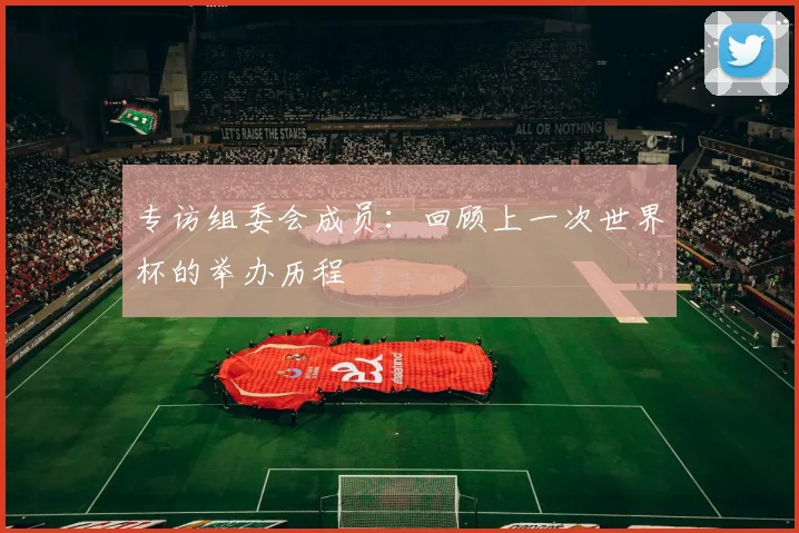 专访组委会成员：回顾上一次世界杯的举办历程