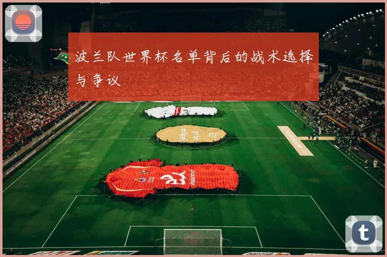 波兰队世界杯名单背后的战术选择与争议