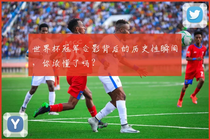 世界杯冠军合影背后的历史性瞬间，你读懂了吗？