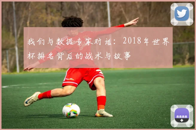 我们与数据专家对话：2018年世界杯排名背后的战术与故事