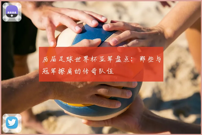 历届足球世界杯亚军盘点:那些与冠军擦肩的传奇队伍