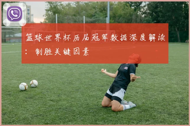 篮球世界杯历届冠军数据深度解读：制胜关键因素